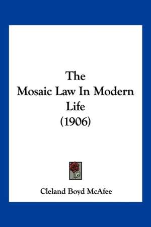 The Mosaic Law In Modern Life (1906) de Cleland Boyd Mcafee