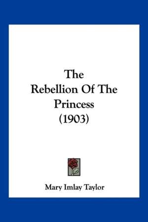 The Rebellion Of The Princess (1903) de Mary Imlay Taylor