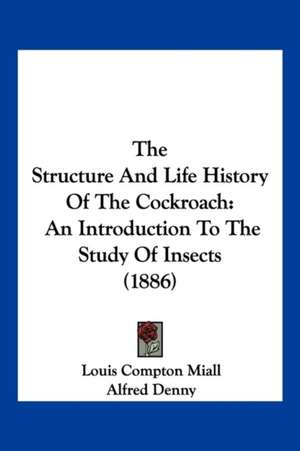 The Structure And Life History Of The Cockroach de Louis Compton Miall