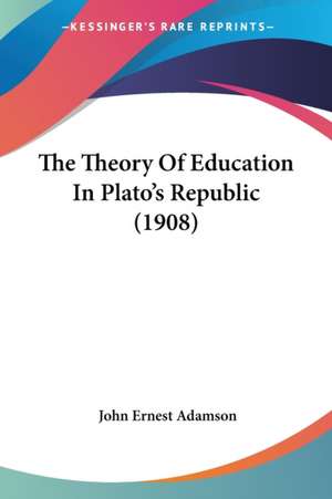 The Theory Of Education In Plato's Republic (1908) de John Ernest Adamson