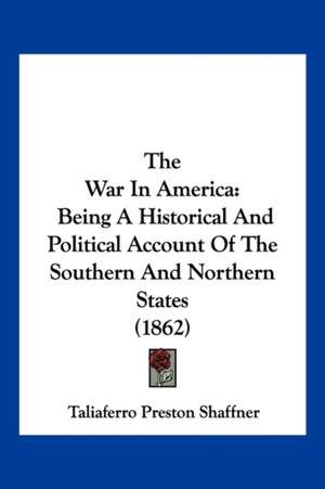 The War In America de Taliaferro Preston Shaffner