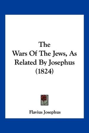 The Wars Of The Jews, As Related By Josephus (1824) de Flavius Josephus