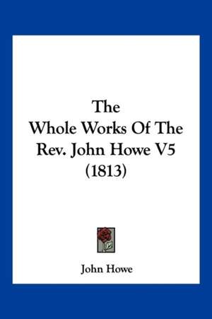 The Whole Works Of The Rev. John Howe V5 (1813) de John Howe