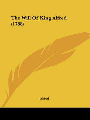 The Will Of King Alfred (1788) de Alfred