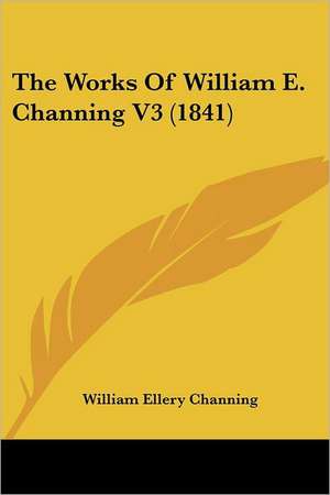 The Works Of William E. Channing V3 (1841) de William Ellery Channing