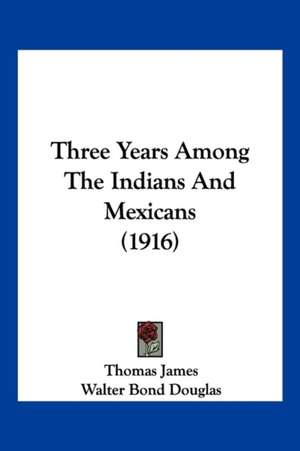 Three Years Among The Indians And Mexicans (1916) de Thomas James