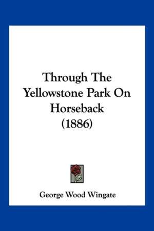 Through The Yellowstone Park On Horseback (1886) de George Wood Wingate