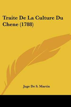 Traite De La Culture Du Chene (1788) de Juge De S. Martin