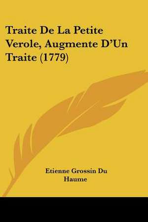 Traite De La Petite Verole, Augmente D'Un Traite (1779) de Etienne Grossin Du Haume