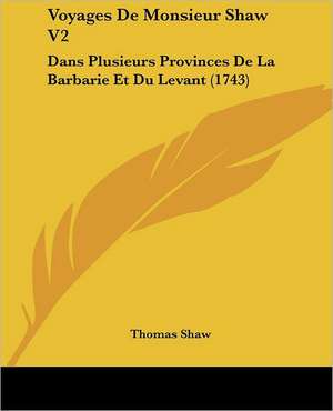 Voyages De Monsieur Shaw V2 de Thomas Shaw