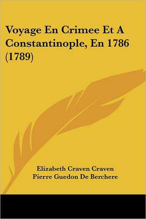 Voyage En Crimee Et a Constantinople, En 1786 (1789) de Elizabeth Craven Craven