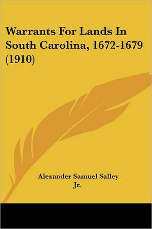 Warrants For Lands In South Carolina, 1672-1679 (1910) de Alexander Samuel Salley Jr.