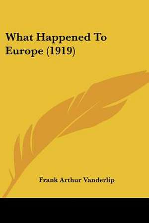 What Happened To Europe (1919) de Frank Arthur Vanderlip