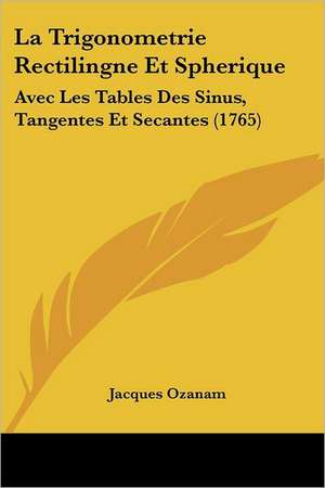 La Trigonometrie Rectilingne Et Spherique de Jacques Ozanam