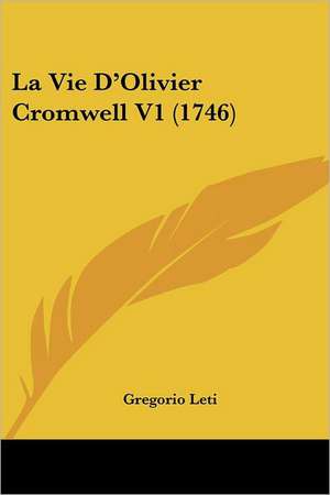 La Vie D'Olivier Cromwell V1 (1746) de Gregorio Leti