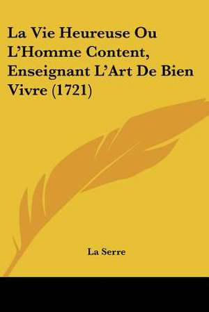 La Vie Heureuse Ou L'Homme Content, Enseignant L'Art De Bien Vivre (1721) de La Serre