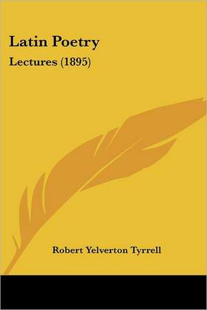 Latin Poetry de Robert Yelverton Tyrrell