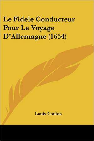 Le Fidele Conducteur Pour Le Voyage D'Allemagne (1654) de Louis Coulon