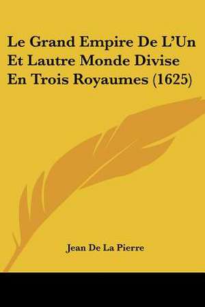 Le Grand Empire De L'Un Et Lautre Monde Divise En Trois Royaumes (1625) de Jean De La Pierre