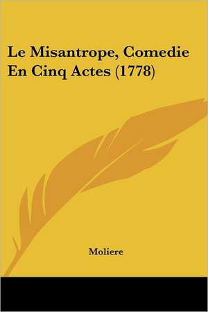 Le Misantrope, Comedie En Cinq Actes (1778) de Moliere