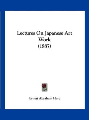 Lectures On Japanese Art Work (1887) de Ernest Abraham Hart