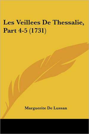 Les Veillees De Thessalie, Part 4-5 (1731) de Marguerite De Lussan