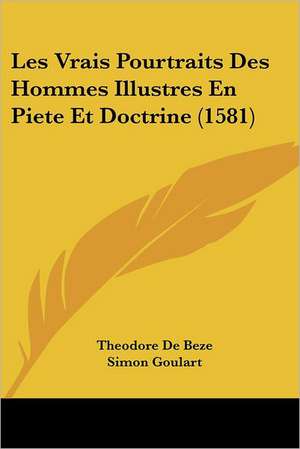 Les Vrais Pourtraits Des Hommes Illustres En Piete Et Doctrine (1581) de Theodore De Beze