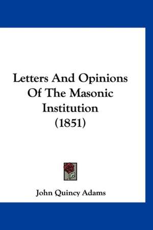 Letters And Opinions Of The Masonic Institution (1851) de John Quincy Adams