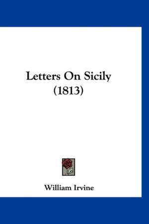 Letters On Sicily (1813) de William Irvine