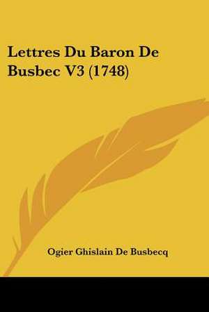 Lettres Du Baron De Busbec V3 (1748) de Ogier Ghislain De Busbecq