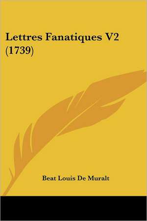 Lettres Fanatiques V2 (1739) de Beat Louis De Muralt