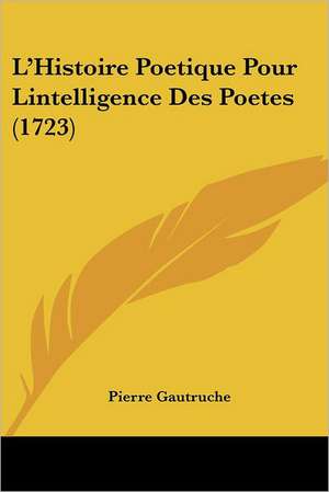 L'Histoire Poetique Pour Lintelligence Des Poetes (1723) de Pierre Gautruche