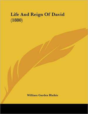 Life And Reign Of David (1880) de William Garden Blaikie