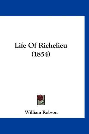 Life Of Richelieu (1854) de William Robson