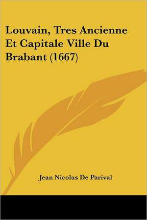 Louvain, Tres Ancienne Et Capitale Ville Du Brabant (1667) de Jean Nicolas De Parival