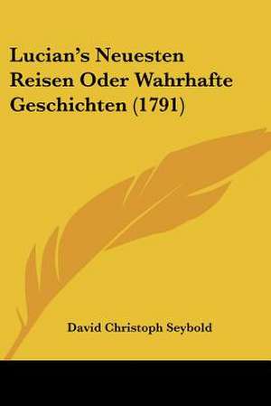 Lucian's Neuesten Reisen Oder Wahrhafte Geschichten (1791) de David Christoph Seybold