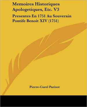 Memoires Historiques Apologetiques, Etc. V3 de Pierre-Curel Parisot