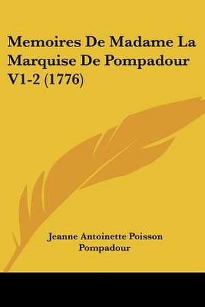 Memoires De Madame La Marquise De Pompadour V1-2 (1776) de Jeanne Antoinette Poisson Pompadour