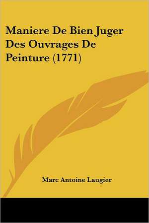 Maniere De Bien Juger Des Ouvrages De Peinture (1771) de Marc Antoine Laugier