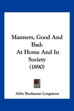 Manners, Good And Bad de Abby Buchanan Longstreet