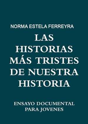 Las Historias Mas Tristes de Nuestra Historia de Norma Estela Ferreyra