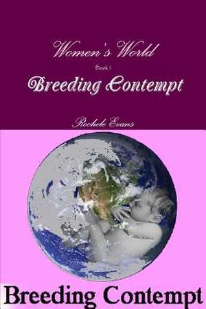 Women's World - Book 1- Breeding Contempt de Rochele Evans