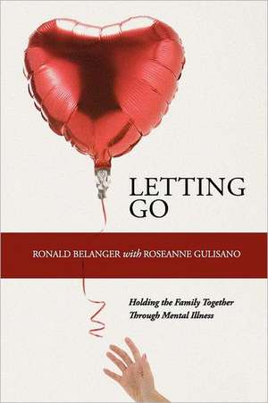 Letting Go: Holding the Family Together Through Mental Illness de Ronald Belanger