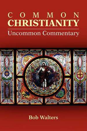 Common Christianity / Uncommon Commentary de Bob Walters