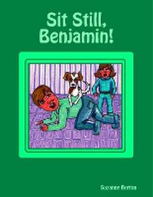 Sit Still, Benjamin! de Suzanne Berton