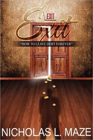 Exit: How to Leave Debt Forever de Maze Nicholas