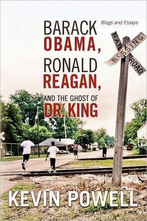 Barack Obama, Ronald Reagan, and the Ghost of Dr. King: Blogs and Essays de Kevin Powell