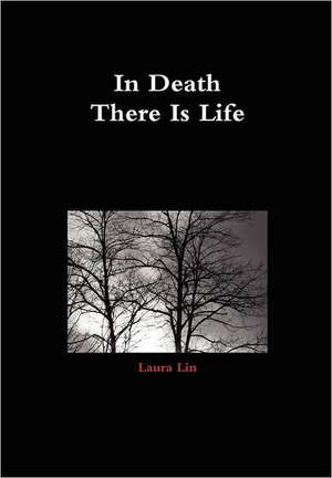 In Death There Is Life de Laura Lin