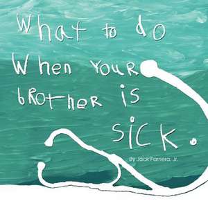 What to Do When Your Brother Is Sick.: Lessons of the Journey Taken on a Road Less Traveled de Jack Parriera Jr.