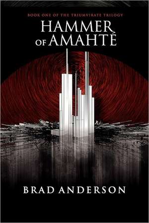 Hammer of Amaht: Book One of the Triumvirate Trilogy de Brad Anderson